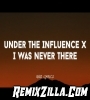 Under The Influence X Was Never There Remix Song Download
